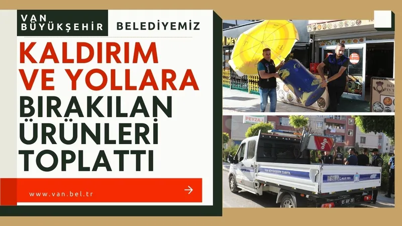 VAN BÜYÜKŞEHİR BELEDİYEMİZ KALDIRIM VE YOLLARA BIRAKILAN ÜRÜNLERİ TOPLATTI