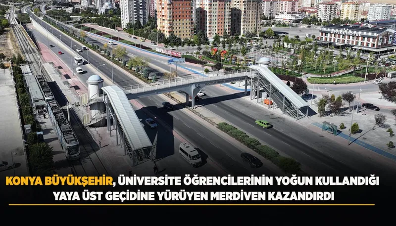 KONYA BÜYÜKŞEHİR, ÜNİVERSİTE ÖĞRENCİLERİNİN YOĞUN KULLANDIĞI YAYA ÜST GEÇİDİNE YÜRÜYEN MERDİVEN KAZANDIRDI