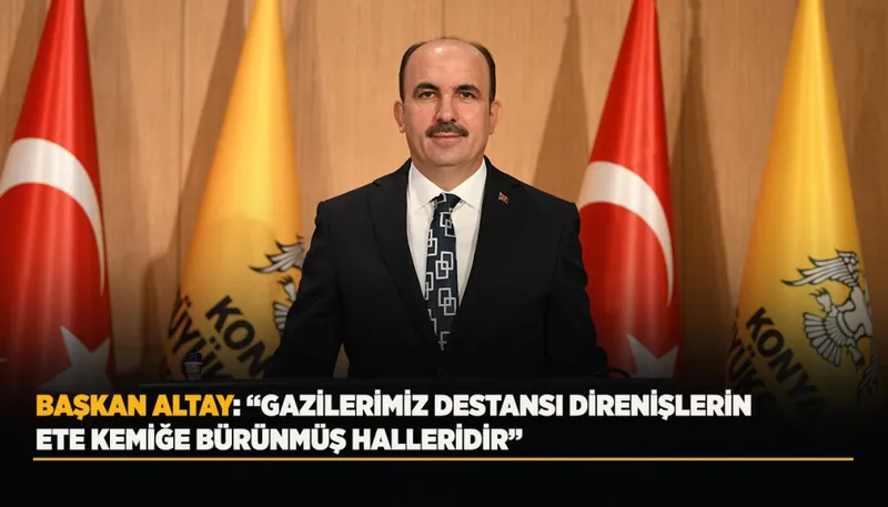 BAŞKAN ALTAY: “GAZİLERİMİZ DESTANSI DİRENİŞLERİN ETE KEMİĞE BÜRÜNMÜŞ HALLERİDİR”