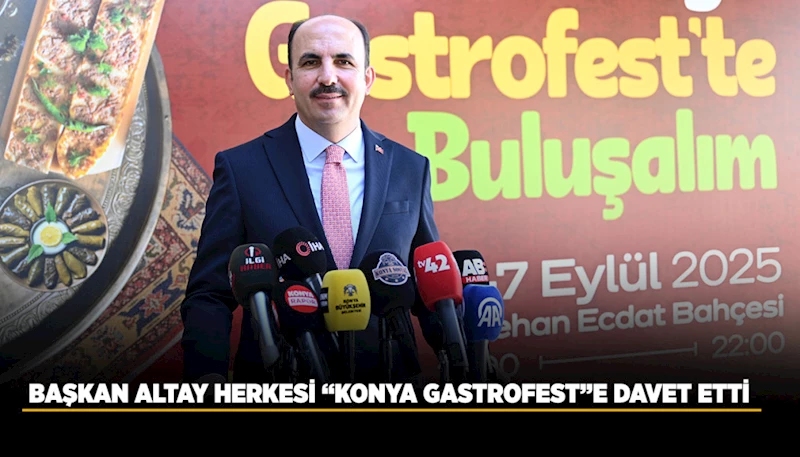 BAŞKAN ALTAY HERKESİ “KONYA GASTROFEST”E DAVET ETTİ
