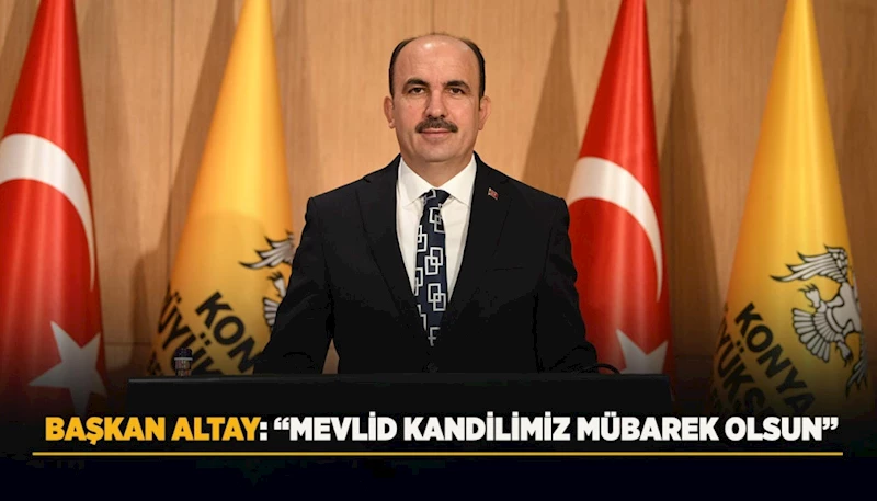 BAŞKAN ALTAY: “MEVLİD KANDİLİMİZ MÜBAREK OLSUN”
