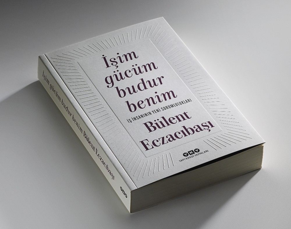 Bülent Eczacıbaşı 45 Yıllık Deneyimleriyle Yazdı; ?İşim Gücüm Budur Benim?