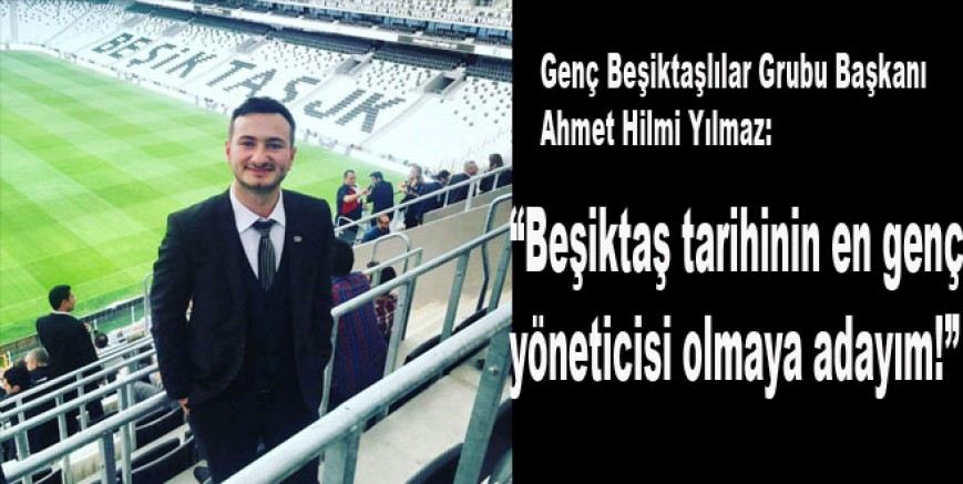 (Özel) Beşiktaş tarihinin en genç yöneticisi olmaya adayım!