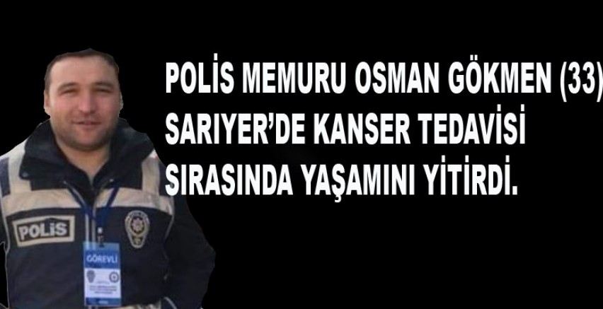 Polis Memuru Osman Gökmen yaşamını yitirdi