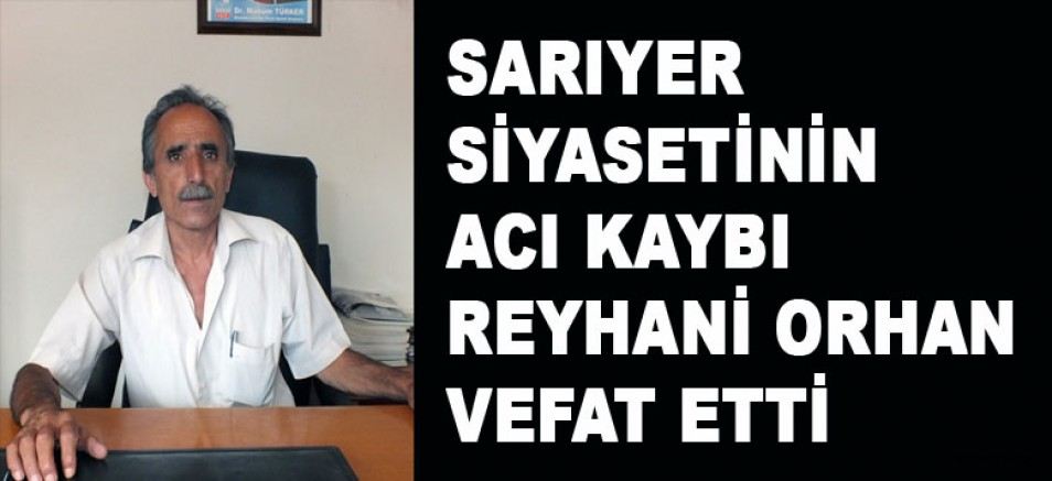 Sarıyer siyasetinin sevilen ismi Reyhani Orhan Vefat Etti.